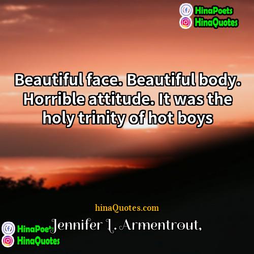 Jennifer L Armentrout Quotes | Beautiful face. Beautiful body. Horrible attitude. It